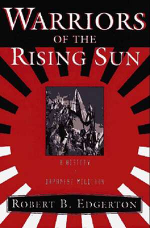 Warriors of the Rising Sun – A History of the Japanese Military de Robert B Edgerton