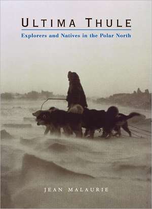 Ultima Thule – Explorers & Natives in the Polar North de Jean Malaurie