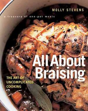 All About Braising – The Art of Uncomplicated Cooking de Molly Stevens