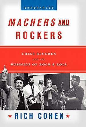 Machers and Rockers – Chess Records and the Business of Rock & Roll de Rich Cohen