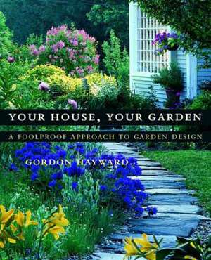 Your House, Your Garden – A Foolproof Approach to Garden Design de Gordon Hayward