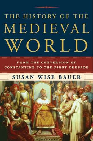 The History of the Medieval World – From the Conversion of Constantine to the First Crusade de Susan Wise Bauer