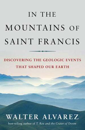 The Mountains of Saint Francis – Discovering the Geologic Events that Shaped Our Earth de Walter Alvarez