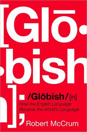 Globish – How the English Language Became the World`s Language de Robert Mccrum