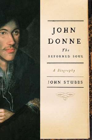 John Donne – The Reformed Soul: A Biography de John Stubbs