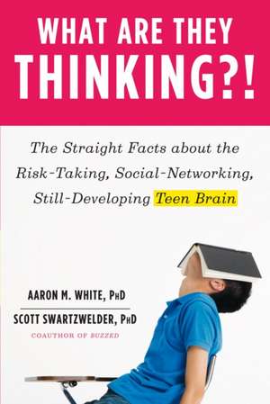 What Are They Thinking?! – The Straight Facts about the Risk–Taking, Social–Networking, Still–Developing Teen Brain de Aaron M. White