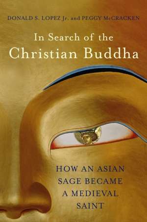 In Search of the Christian Buddha – How an Asian Sage Became a Medieval Saint de Donald S. Lopez