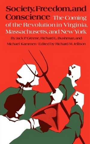 Society, Freedom, and Conscience the Revolution in Viriginia, Massachusetts and New York de Jack P. Greene