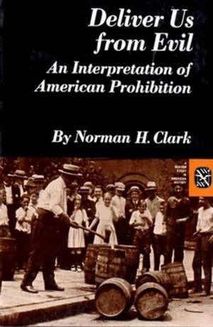 Deliver Us from Evil: An Interpretation of American Prohibition de Norman Clark