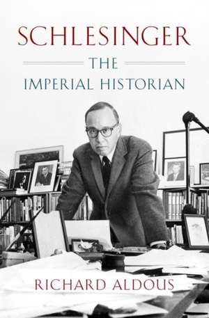 Schlesinger – The Imperial Historian de Richard Aldous