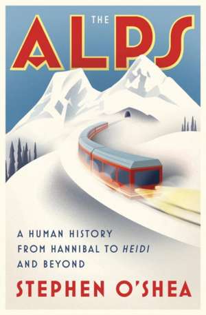 The Alps – A Human History from Hannibal to Heidi and Beyond de Stephen O`shea