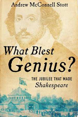 What Blest Genius? – The Jubilee That Made Shakespeare de Andrew Mcconnel Stott