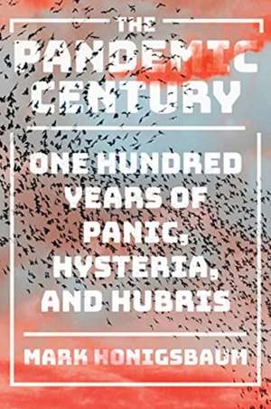 The Pandemic Century – One Hundred Years of Panic, Hysteria, and Hubris de Mark Honigsbaum