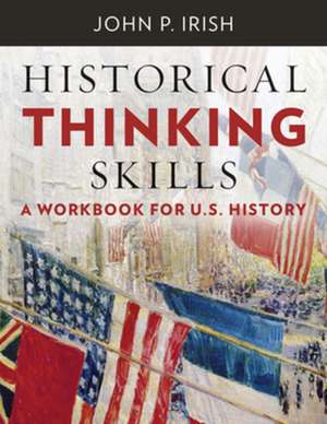 Historical Thinking Skills – A Workbook for U. S. History de John P. Irish