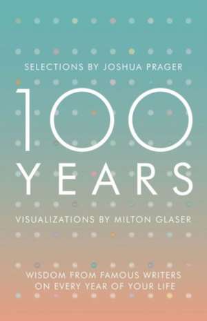 100 Years – Wisdom From Famous Writers on Every Year of Your Life de Joshua Prager