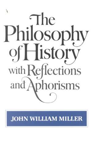 The Philosophy of History with Reflections and Aphorisms de Jw Miller