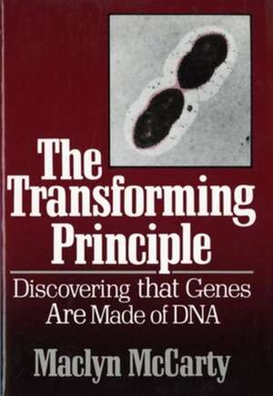 The Transforming Principle: Discovering That Genes Are Made of DNA de Maclyn McCarty