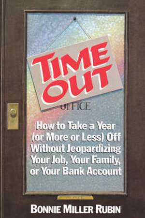 Time Out – How to Take a Year (or More Or Less) Off without Jeopardizing Your Job, Your Family, or Your Bank Account de Bm Rubin