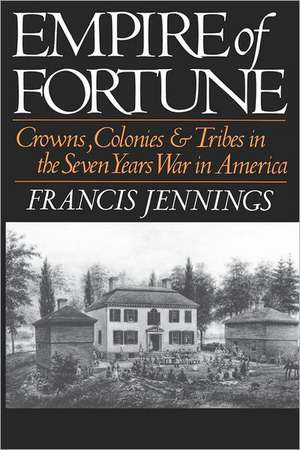 Empire of Fortune – Crowns, Colonies, and Tribes in the Seven Years War in America de F Jennings