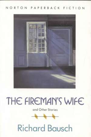 The Fireman′s Wife and Other Stories de Richard Bausch