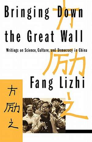 Bringing Down the Great Wall – Writings on Science, Culture, and Democracy in China de Li Zhi Fang