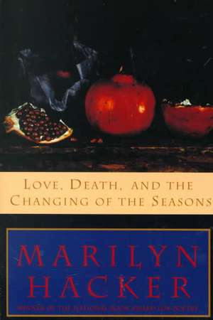 Love, Death, & the Changing of the Seasons de Marilyn Hacker