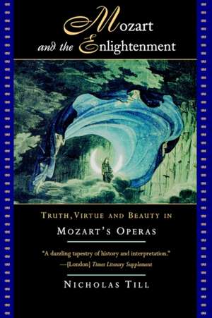 Mozart and the Enlightenment – Truth, Virtue, and Beauty in Mozart`s Operas de N Till