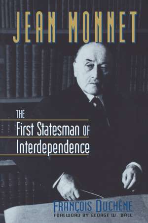 Jean Monnet: The First Statesman of Interdependence de Francois Duchene