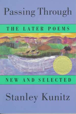 Passing Through – The Later Poems – New & Selected de Stanley Kunitz