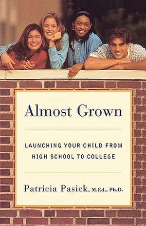 Almost Grown – Launching Your Child from High School to College (Paper) de Patrick Pasick