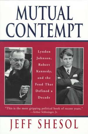 Mutual Contempt – Lyndon Johnson, Robert Kennedy the Feud that Defined a Decade (Paper) de Jeff Shesol