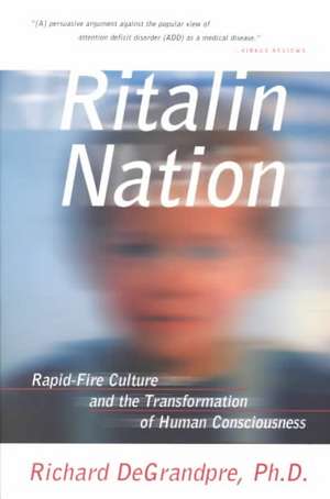 Ritalin Nation – Rapid–Fire Culture & the Tranformation of Human Consciousness de Richard Degrandpre