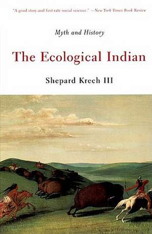 The Ecological Indian – Myth & History de Shepard Krech