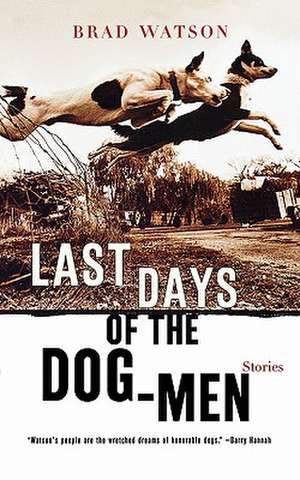 Last Days of the Dog–Men – Stories de Brad Watson