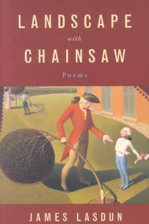 Landscape with Chainsaw – Poems de James Lasdun