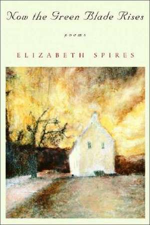 Now the Green Blade Rises – Poems de Elizabeth Spires