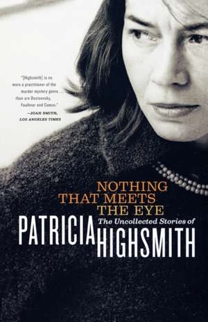 Nothing That Meets the Eye – The Uncollected Stories of Patricia Highsmith de Patricia Highsmith