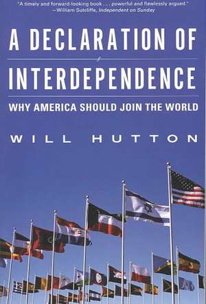 A Declaration of Interdependence – Why America Should Join the World de Will Hutton