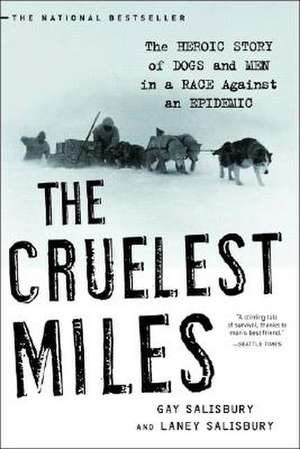 The Cruelist Miles – The Heroic Story of Dogs and Men in a Race Against an Epidemic de Gay Salisbury