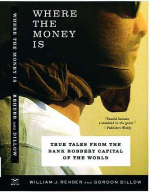 Where the Money Is – True Tales from the Bank Robbery Capital of the World de Gordon Dillow