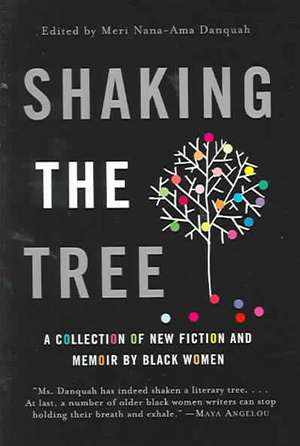 Shaking the Tree: A Collection of New Fiction and Memoir by Black Women de Meri Nana-Ama Danquah