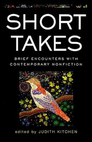 Short Takes: Brief Encounters with Contemporary Nonfiction de Judith Kitchen