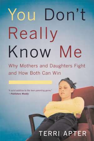 You Don′t Really Know Me – Why Mothers and Daughters Fight and How Both Can Win de Terri Apter