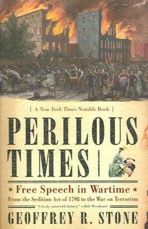 Perilous Times – Free Speech in Wartime from the Sedition Act of 1798 to the War on Terrorism de Geoffrey R Stone