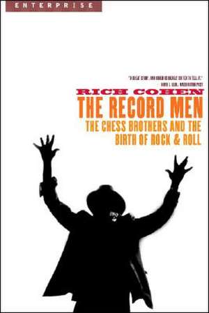 The Record Men – The Chess Brothers and the Birth of Rock & Roll de Rich Cohen