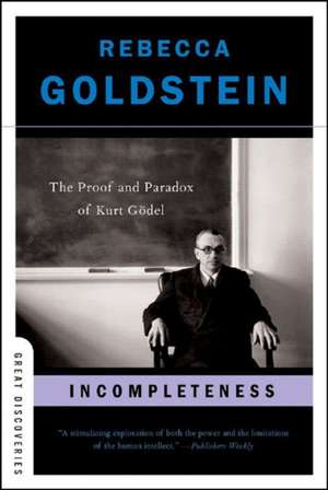 Incompleteness – The Proof and Paradox of Kurt Gödel de Rebecca Goldstein