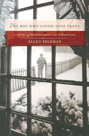 The Boy Who Loved Anne Frank – A Novel of Remembering and Forgetting de Ellen Feldman