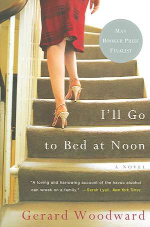 I`ll Go to Bed at Noon – A Novel de Gerard Woodward