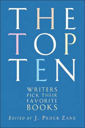 The Top Ten – Writers Pick Their Favorite Books de J. Peder Zane