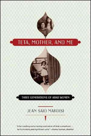 Teta, Mother and Me – Three Generations of Arab Women de Jean Said Makdisi